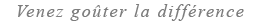 Venez goüter la différence